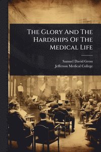 bokomslag The Glory And The Hardships Of The Medical Life