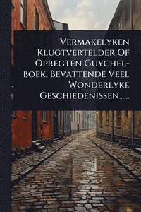 bokomslag Vermakelyken Klugtvertelder Of Opregten Guychel-boek, Bevattende Veel Wonderlyke Geschiedenissen......