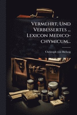 bokomslag Vermehrt, Und Verbessertes ... Lexicon Medico-chymicum...