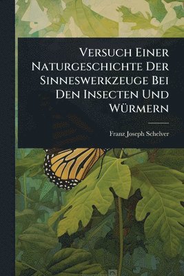 Franz Joseph Schelver - Versuch Einer Naturgeschichte Der Sinneswerkzeuge Bei Den Insecten Und WÃ1/4rmern, Häftad