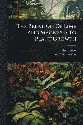 bokomslag Relation Of Lime And Magnesia To Plant Growth