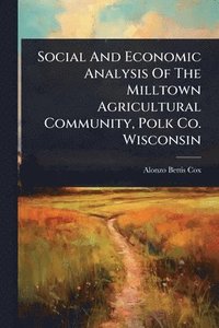 bokomslag Social And Economic Analysis Of The Milltown Agricultural Community, Polk Co. Wisconsin