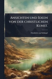 bokomslag Ansichten und Ideen von der christlichen Kunst.