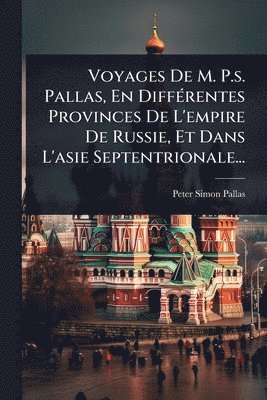bokomslag Voyages De M. P.s. Pallas, En DiffÃ(c)rentes Provinces De L'empire De Russie, Et Dans L'asie Septentrionale...