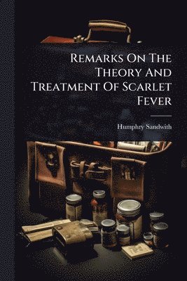 bokomslag Remarks On The Theory And Treatment Of Scarlet Fever