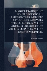 bokomslag Manuel Pratique Des Contre-poisons, Ou Traitement Des Individus EmpoisonnÃ(c)s, AsphyxiÃ(c)s, NoyÃ(c)s, Ou Mordus Par Des Animaux EnragÃ(c)s Et Des Se