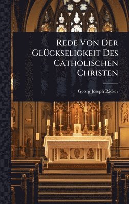bokomslag Rede Von Der GlÃ1/4ckseligkeit Des Catholischen Christen