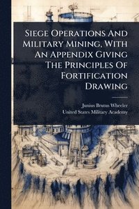 bokomslag Siege Operations And Military Mining, With An Appendix Giving The Principles Of Fortification Drawing