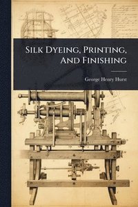 bokomslag Silk Dyeing, Printing, And Finishing
