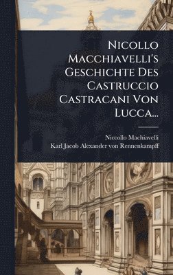 bokomslag Nicollo Macchiavelli's Geschichte Des Castruccio Castracani Von Lucca...