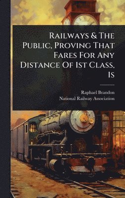 Railways & The Public, Proving That Fares For Any Distance Of 1st Class, 1s