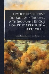 bokomslag Notice Descriptive Des Mereaux TrouvÃ(c)s Ã¿ ThÃ(c)rouanne Et Que L'on Peut Attribuer Ã¿ Cette Ville...