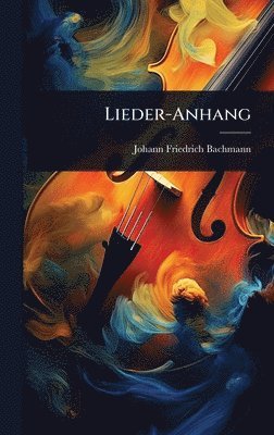 Johann Friedrich Bachmann - Lieder-Anhang, Inbunden