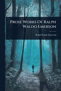 bokomslag Prose Works Of Ralph Waldo Emerson