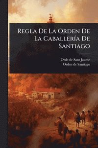 bokomslag Regla De La Orden De La CaballerÃ-a De Santiago