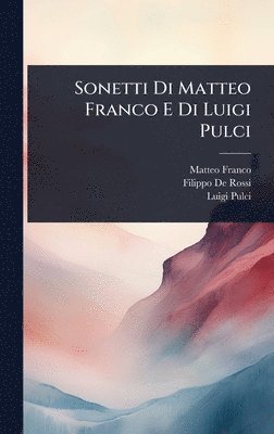 Matteo Franco, Luigi Pulci - Sonetti Di Matteo Franco E Di Luigi Pulci, Inbunden