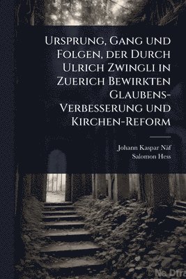 bokomslag Ursprung, Gang und Folgen, der Durch Ulrich Zwingli in Zuerich Bewirkten Glaubens-Verbesserung und Kirchen-Reform