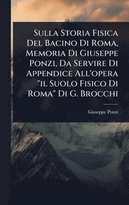 bokomslag Sulla Storia Fisica Del Bacino Di Roma, Memoria Di Giuseppe Ponzi, Da Servire Di Appendice All'opera "il Suolo Fisico Di Roma" Di G. Brocchi