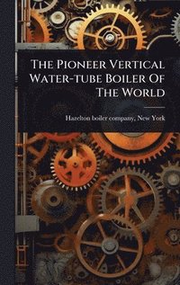 bokomslag Pioneer Vertical Water-tube Boiler Of The World