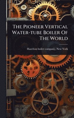 bokomslag Pioneer Vertical Water-tube Boiler Of The World