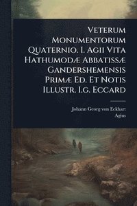 bokomslag Veterum Monumentorum Quaternio. I. Agii Vita HathumodÃ] AbbatissÃ] Gandershemensis PrimÃ] Ed. Et Notis Illustr. I.g. Eccard
