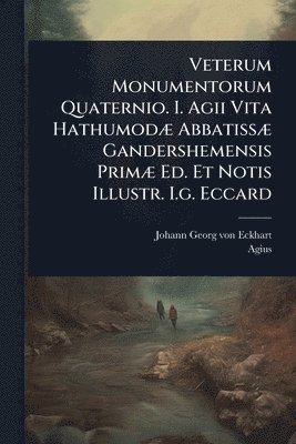 bokomslag Veterum Monumentorum Quaternio. I. Agii Vita HathumodÃ] AbbatissÃ] Gandershemensis PrimÃ] Ed. Et Notis Illustr. I.g. Eccard