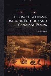 bokomslag Tecumseh, A Drama (second Edition) And Canadian Poems