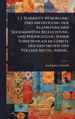 bokomslag I. J. Schmidt's WÃ¼rdigung und Abfertigung der Klaprothschen Sogenannten Beleuchtung und Widerlegung Seiner Forschungen im Gebiete der Geschichte der