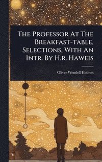 bokomslag Professor At The Breakfast-table, Selections, With An Intr. By H.r. Haweis