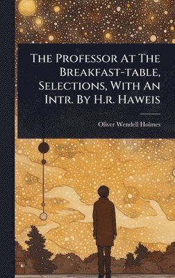 bokomslag Professor At The Breakfast-table, Selections, With An Intr. By H.r. Haweis