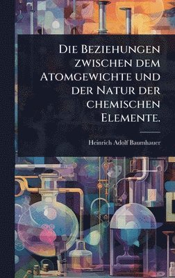 Beziehungen zwischen dem Atomgewichte und der Natur der chemischen Elemente.