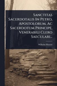 bokomslag Sanctitas Sacerdotalis In Petro, Apostolorum, Ac Sacerdotum Principe, Venerabili Clero Saeculari...