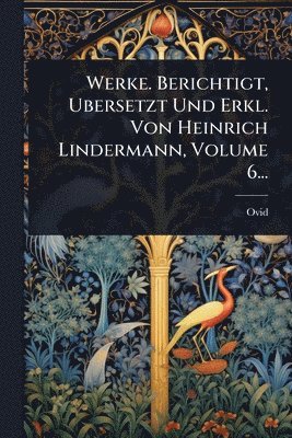 bokomslag Werke. Berichtigt, Ubersetzt Und Erkl. Von Heinrich Lindermann, Volume 6...