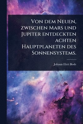 bokomslag Von dem Neuen, zwischen Mars und Jupiter entdeckten achten Hauptplaneten des Sonnensystems.