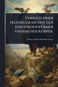 bokomslag Versuch einer Naturgeschichte der EingeweidewÃ1/4rmer thierischer Körper.