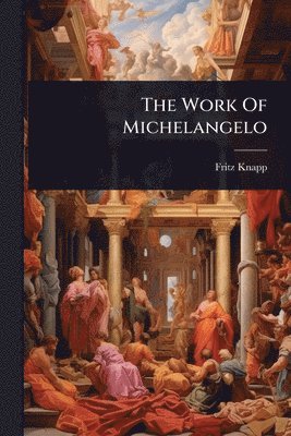 bokomslag The Work Of Michelangelo