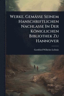 bokomslag Werke. Gemässe Seinem Hanschriftlichen Nachlasse In Der Königlichen Bibliothek Zu Hannover