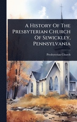 bokomslag History Of The Presbyterian Church Of Sewickley, Pennsylvania