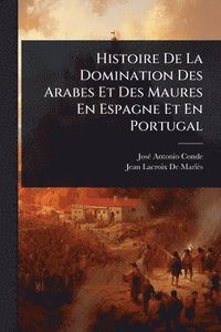 bokomslag Histoire De La Domination Des Arabes Et Des Maures En Espagne Et En Portugal