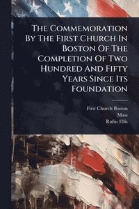 bokomslag Commemoration By The First Church In Boston Of The Completion Of Two Hundred And Fifty Years Since Its Foundation