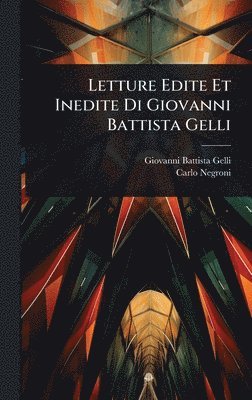 Giovanni Battista Gelli, Carlo Negroni - Letture Edite Et Inedite Di Giovanni Battista Gelli, Inbunden
