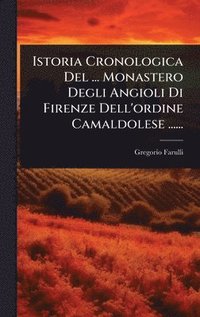 bokomslag Istoria Cronologica Del ... Monastero Degli Angioli Di Firenze Dell'ordine Camaldolese ......
