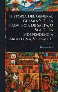bokomslag Historia Del General GÃ1/4emes Y De La Provincia De Salta, O Sea De La Independencia Argentina, Volume 1...
