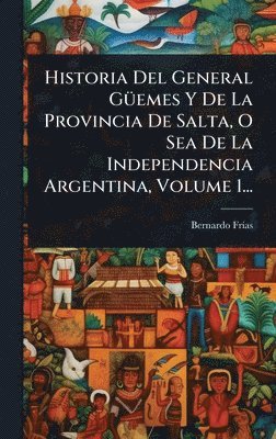 bokomslag Historia Del General GÃ1/4emes Y De La Provincia De Salta, O Sea De La Independencia Argentina, Volume 1...