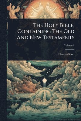 Thomas Scott - Holy Bible, Containing The Old And New Testaments, Häftad