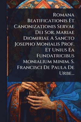 bokomslag Romana Beatificationis Et Canonizationis Servae Dei Sor. Mariae Diomiriae A Sancto Josepho Monialis Prof. Et Unius Ea Fundatricibus Monialium Minim. S. Francisci De Paula De Urbe...
