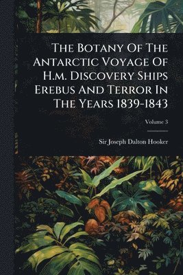 bokomslag Botany Of The Antarctic Voyage Of H.m. Discovery Ships Erebus And Terror In The Years 1839-1843