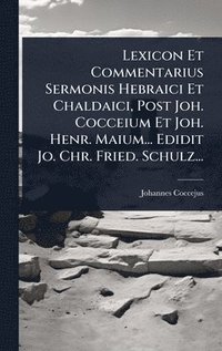 bokomslag Lexicon Et Commentarius Sermonis Hebraici Et Chaldaici, Post Joh. Cocceium Et Joh. Henr. Maium... Edidit Jo. Chr. Fried. Schulz...