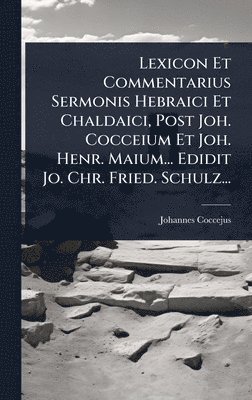Johannes Coccejus - Lexicon Et Commentarius Sermonis Hebraici Et Chaldaici, Post Joh. Cocceium Et Joh. Henr. Maium... Edidit Jo. Chr. Fried. Schulz..., Inbunden