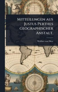 bokomslag Mitteilungen aus Justus Perthes geographischer Anstalt.